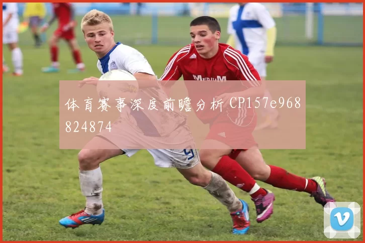 体育赛事深度前瞻分析 CP157e968824874