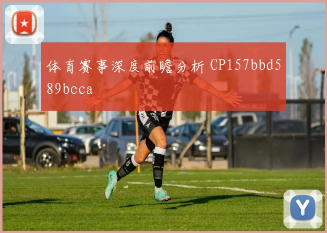 体育赛事深度前瞻分析 CP157bbd589beca