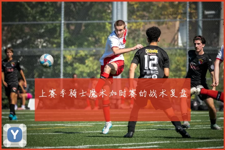 上赛季骑士魔术加时赛的战术复盘