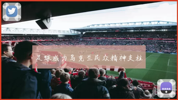 足球成为乌克兰民众精神支柱