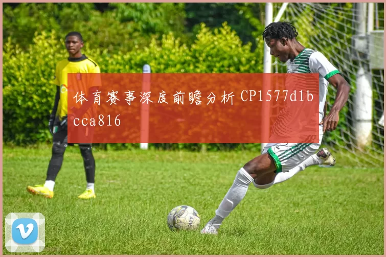 体育赛事深度前瞻分析 CP1577d1bcca816