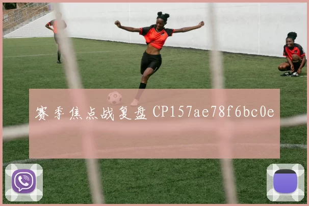 赛季焦点战复盘 CP157ae78f6bc0e